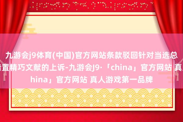 九游会j9体育(中国)官方网站条款驳回针对当选总统特朗普不妥措置精巧文献的上诉-九游会J9·「china」官方网站 真人游戏第一品牌